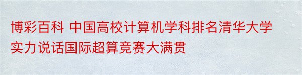 博彩百科 中国高校计算机学科排名清华大学实力说话国际超算竞赛大满贯